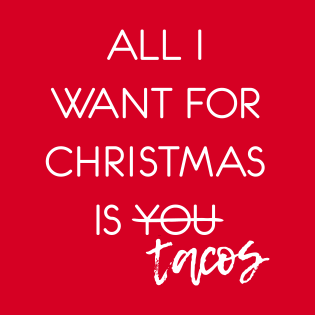 All I Want for Christmas is -- Tacos by Heyday Threads