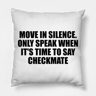 Move in silence. Only speak when it's time to say checkmate Pillow