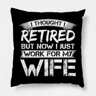 I Thought I Retired But Now I Just Work For My Wife Pillow