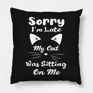 Sorry I'm Late My Cat Was Sitting On Me : Funny Cat Pillow