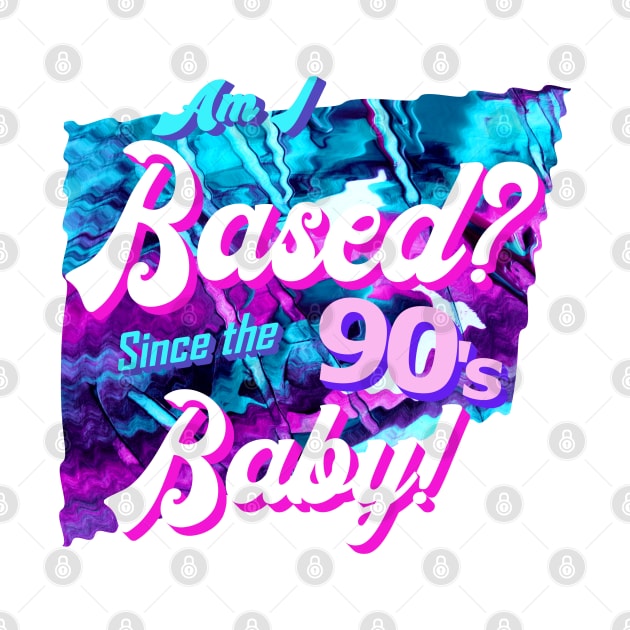 Am I based? Since the 90's baby! by LA Hatfield