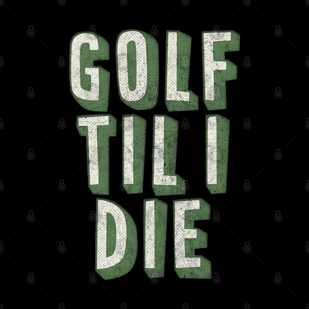 Golf Til I Die / Retro Style Golf Lover Gift by DankFutura