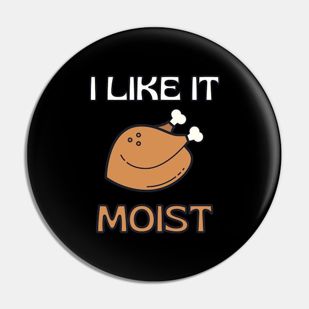 I Like It Moist Thanksgiving Costume Turkey Day Gift Leg Day Pin by Tony_sharo