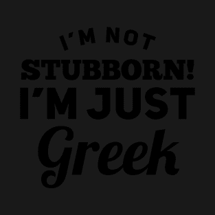 I_m Not Stubborn I_m Just Greek T shirt T-Shirt