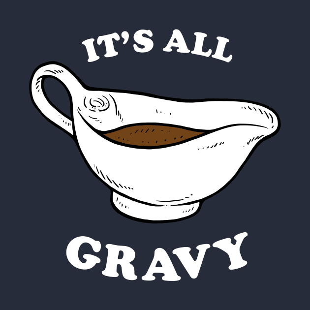 Thanksgiving saying: It's All Gravy by dumbshirts