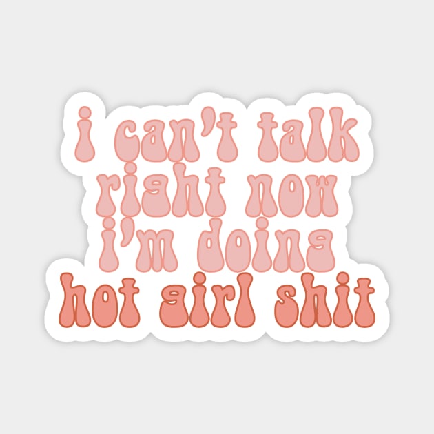 I Can’t Talk Right Now, I’m Doing Hot Girl Shit 2 Magnet by Designed-by-bix