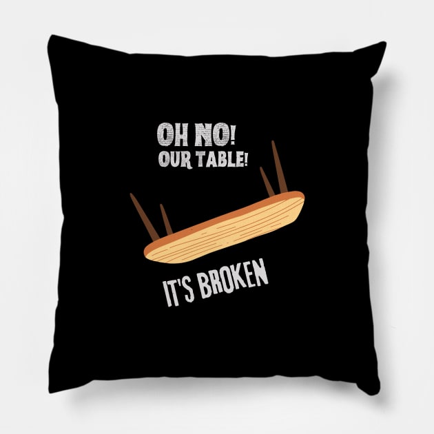 Oh no our table its broken Pillow by Shirt Vibin