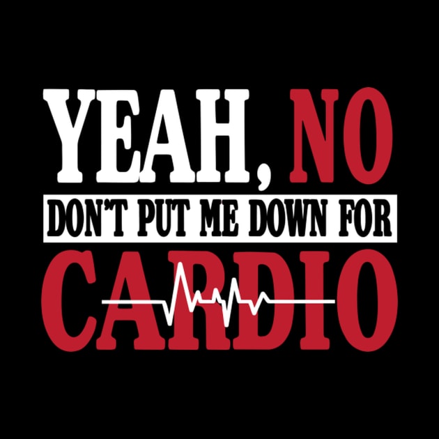 Yeah No Don'T Put Me Down For Cardio Gym by SnugFarm