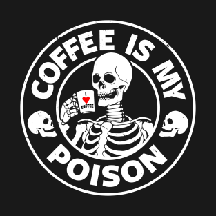 Coffee Is My Poison Funny Scary Skeleton Quote Gift For Coffee Lovers T-Shirt