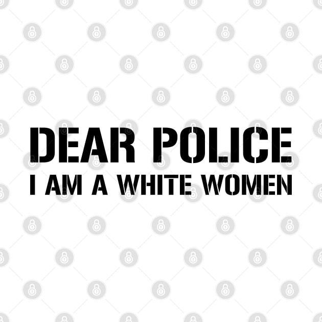 Dear Police I Am A White Women by CF.LAB.DESIGN