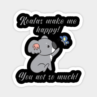 Koalas make me happy! You not so much! Magnet