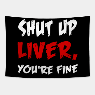 Shut up liver, you're fine T-Shirt Tapestry