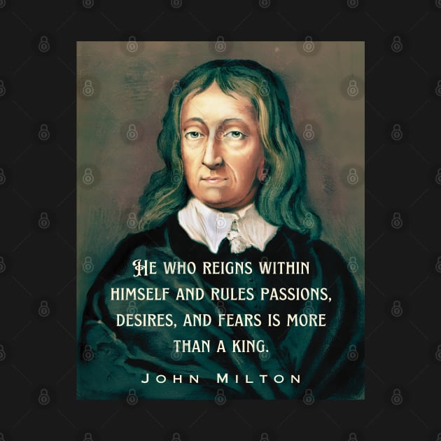 John Milton portrait and quote: He who reigns within himself and rules passions, desires, and fears is more than a king. by artbleed