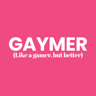 Gaymer (Like a gamer, but better) T-Shirt