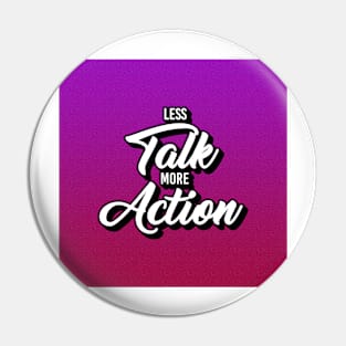 Less Talk More Action Pin