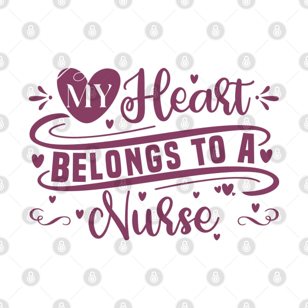 My Heart Belongs To A Nurse - Valentine's Day Sayings For Nurses by Vishal Sannyashi