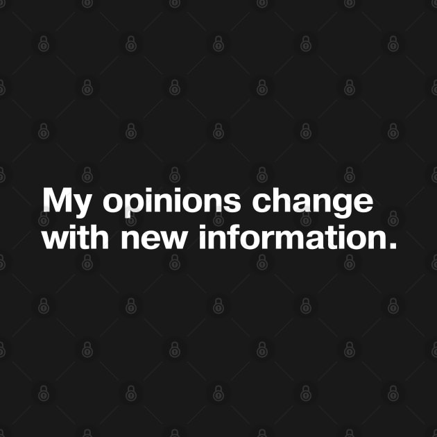 My opinions change with new information. by TheBestWords
