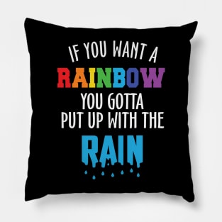 If You Want the Rainbow Put Up the Rain Pillow