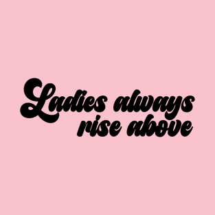 Ladies always rise above (black) T-Shirt