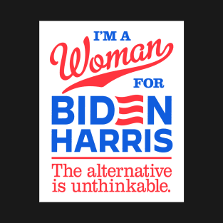 I'm a Woman For Biden, the alternative is unthinkable T-Shirt