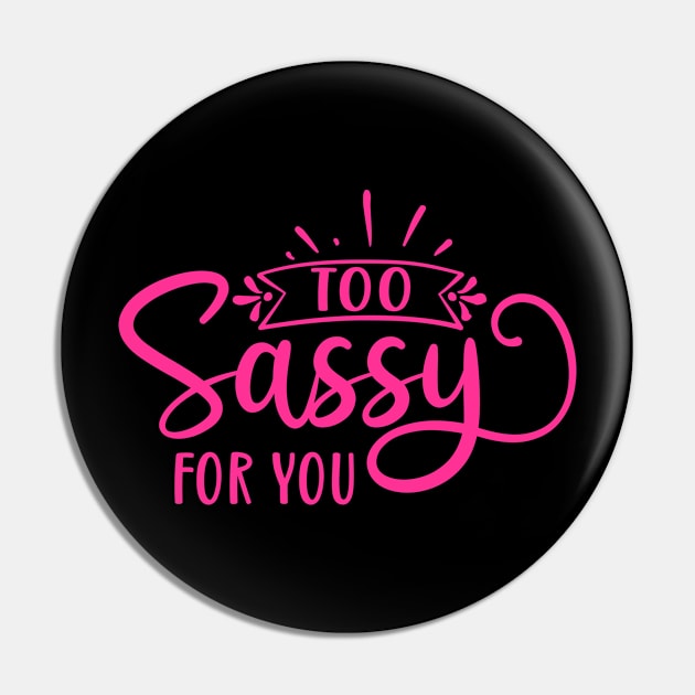 Too Sassy For You Pin by JKFDesigns