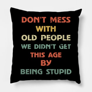 Don't Mess With Old People We Didn't Get This Age By Being Stupid Pillow