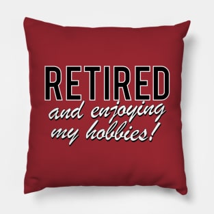 Retired and enjoying my hobbies Pillow