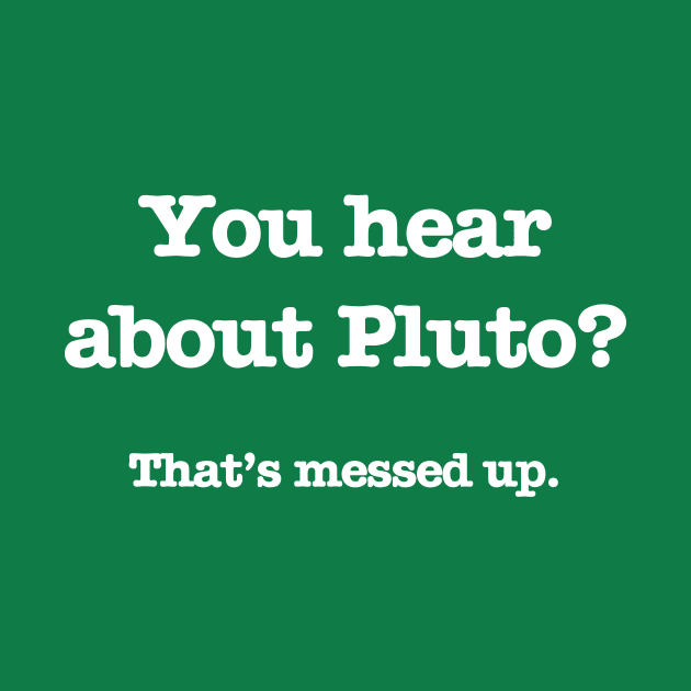 Psych - You hear about Pluto? (White Text) by Quotes2Wear