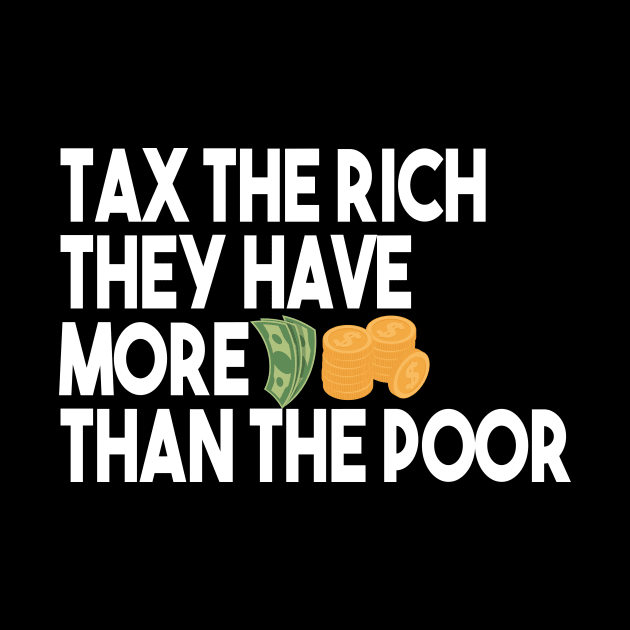 Tax The Rich Not The Poor, Equality Gift Idea, Poor People, Rich People by StrompTees