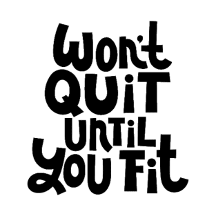 Won't Quit Until You Fit - Gym Workout Fitness Motivation Quote T-Shirt