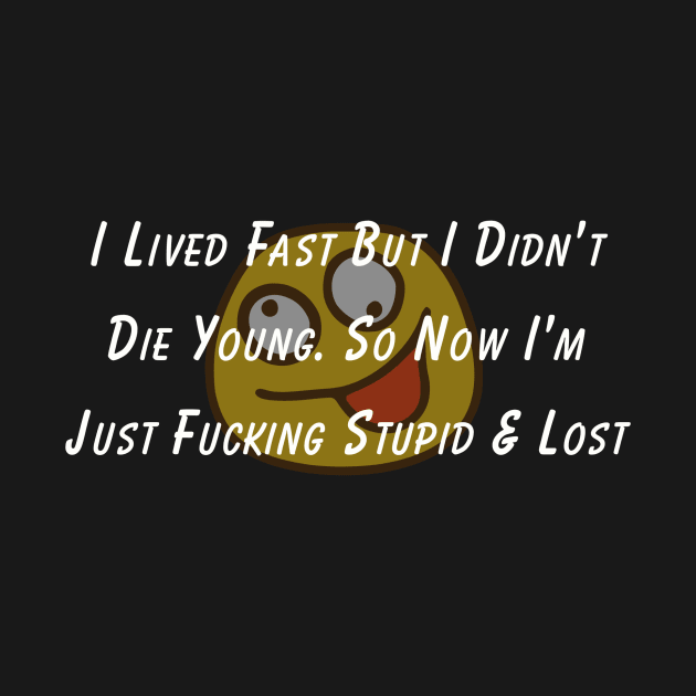 I Lived Fast But Didn't Die Sarcastic Shirt "Stupid & Lost" Tee for Everyday Wear, Ideal Gift for Those with a Wild Past by TeeGeek Boutique