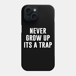Never Grow Up Its a trap Phone Case