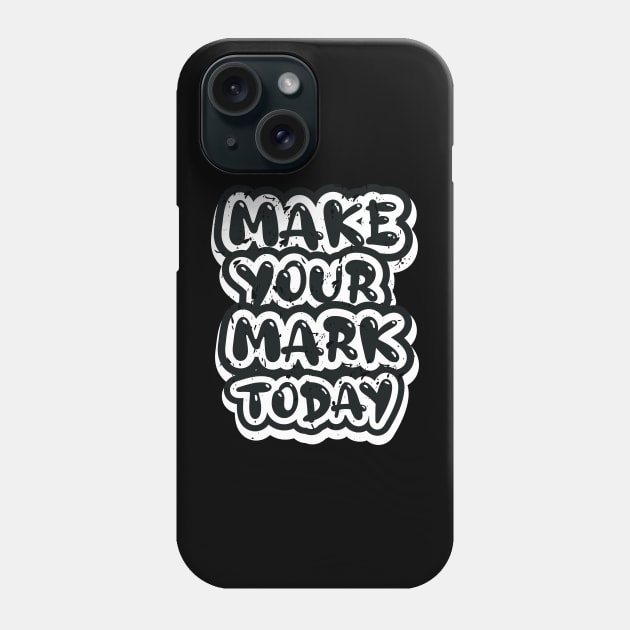 Make Your Mark Today Phone Case by T-Shirt Attires