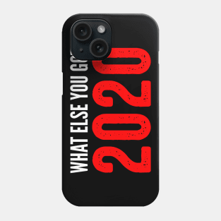 What Else You Got 2020 Phone Case