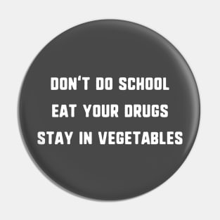 Don't Do School, Eat Your Drugs, Stay In Vegetables T-Shirt Pin