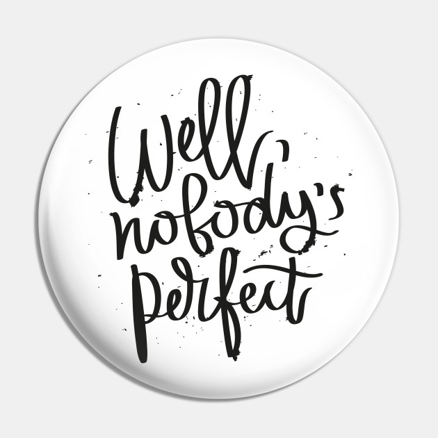 Well Nobody S Perfect Well Nobodys Perfect Quote Pin Teepublic