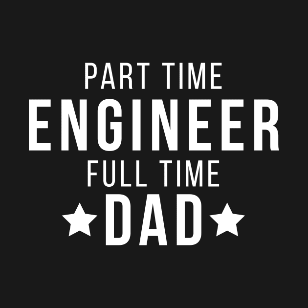Part Time Engineer Full Time Dad Parenting Funny Quote by udesign