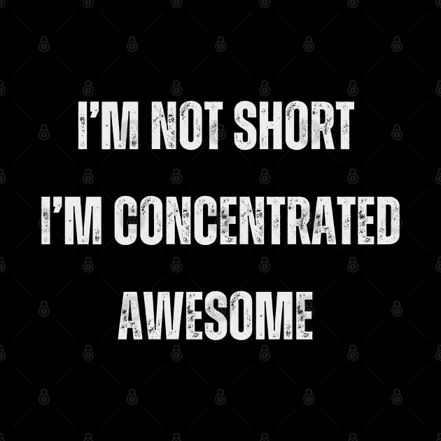 I’m not short, I’m concentrated awesome. by Ranawat Shop