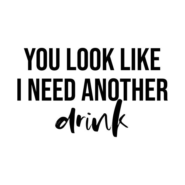 You Look Like I Need Another Drink by Asilynn