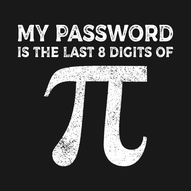 My Password Is The Last 8 Digits Of Pi T-shirt Pi Day by Dunnhlpp