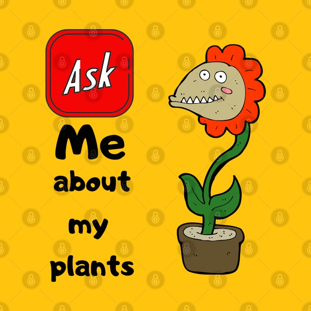 ASK ME ABOUT MY PLANTS by O.M design