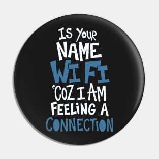 Is Your Name Wi Fi Coz I Am Feeling A Connection Pin