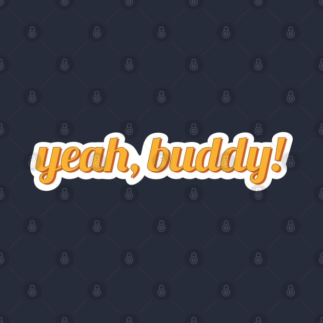 Yeah Buddy by sentinelsupplyco