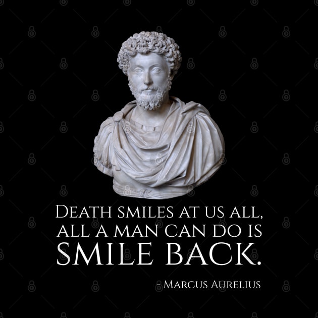 Death smiles at us all, all a man can do is smile back. - Marcus Aurelius by Styr Designs