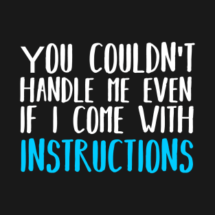 You Couldn't Handle Me Even If I Came With Instructions T-Shirt