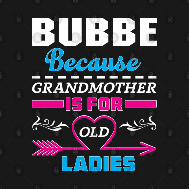 Bubbe Because Grandma Is For Old Ladies by Proud Collection