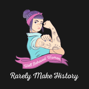 Well Behaved Women Rarely Make History, Rosie graphic T-Shirt