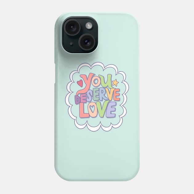 You Deserve Love Phone Case by Clover's Daydream