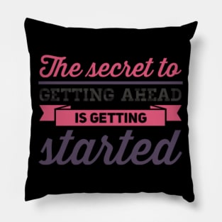 The secret to getting ahead is getting started inspiring shirts for women Pillow