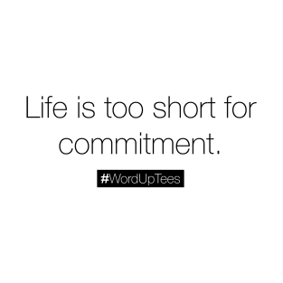 Life is too short for commitment T-Shirt